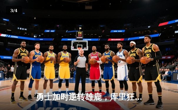 勇士加时逆转雄鹿，库里狂砍42分率队捍卫主场 - 3