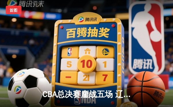 CBA总决赛鏖战五场 辽宁男篮3-2险胜广东夺队史第四冠