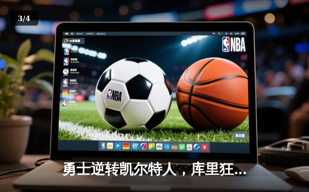 勇士逆转凯尔特人，库里狂砍43分率队夺赛点 - 3