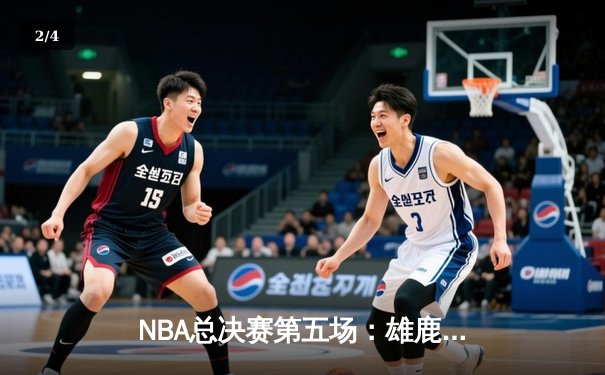 NBA总决赛第五场：雄鹿加时险胜太阳，字母哥狂砍40分带队夺赛点 - 2
