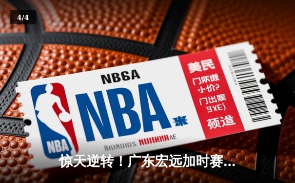 惊天逆转！广东宏远加时赛三分绝杀辽宁本钢，胡明轩狂砍38分创生涯新高 - 4