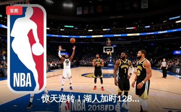 惊天逆转！湖人加时128-124雄鹿，戴维斯44+23统治攻防