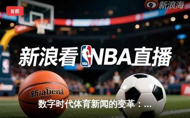数字时代体育新闻的变革：从信息传递到情感共鸣的跨越