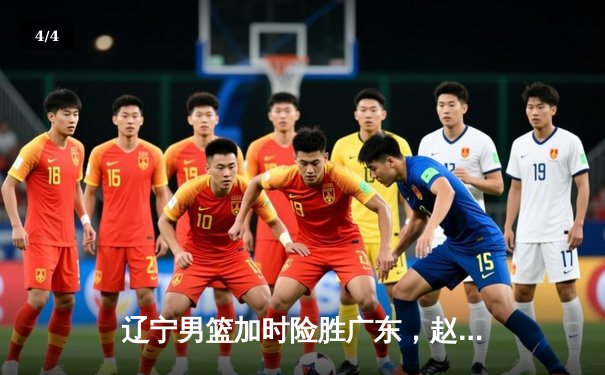辽宁男篮加时险胜广东，赵继伟37分导演逆转好戏 - 4