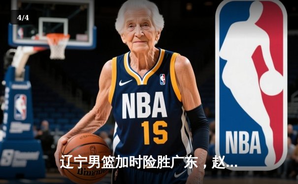 辽宁男篮加时险胜广东，赵继伟33分导演逆转好戏 - 4