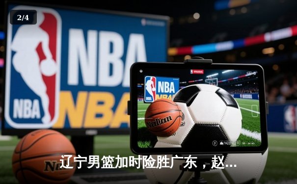辽宁男篮加时险胜广东，赵继伟35分导演惊天逆转 - 2