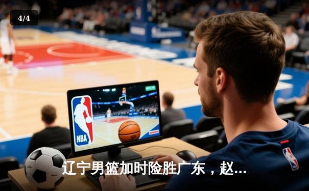 辽宁男篮加时险胜广东，赵继伟35分导演惊天逆转 - 4