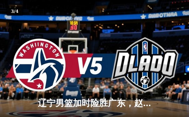辽宁男篮加时险胜广东，赵继伟35分导演逆转好戏 - 3