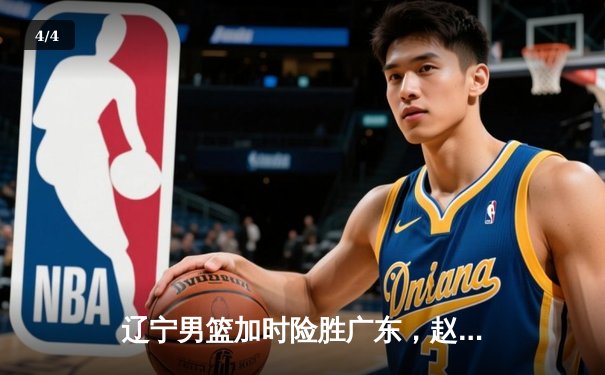 辽宁男篮加时险胜广东，赵继伟35分导演逆转好戏 - 4
